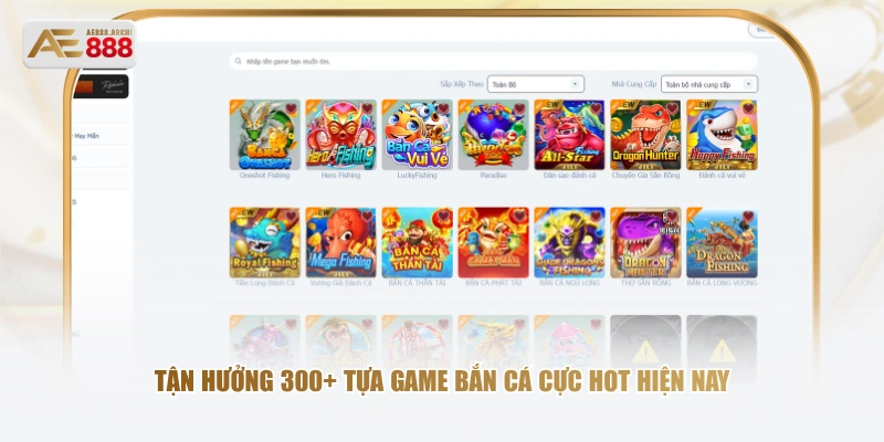 Tận hưởng 300+ tựa game bắn cá cực hot hiện nay