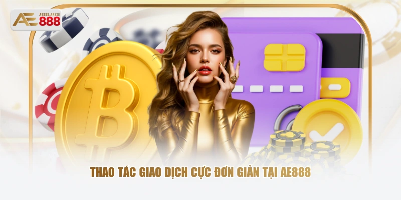 Thao tác giao dịch cực đơn giản tại AE888