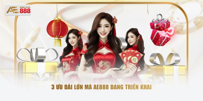 3 ưu đãi lớn mà AE888 đang triển khai