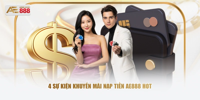 4 sự kiện khuyến mãi nạp tiền AE888 hot