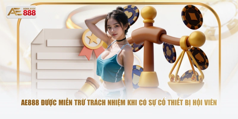 AE888 được miễn trừ trách nhiệm khi có sự cố thiết bị hội viên