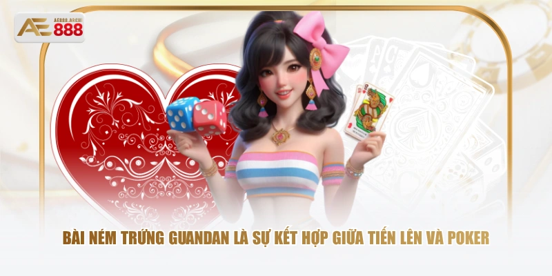 Bài ném trứng Guandan là sự kết hợp giữa tiến lên và Poker