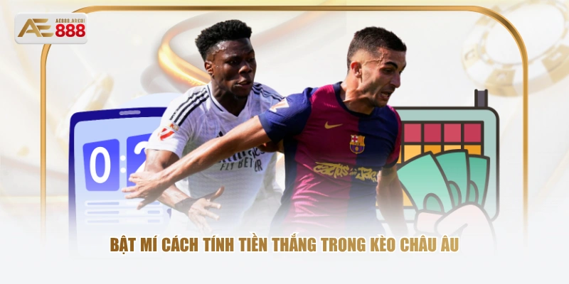 Bật mí cách tính tiền thắng trong kèo Châu Âu