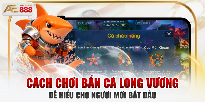 Cách Chơi Bắn Cá Long Vương Dễ Hiểu Cho Người Mới Bắt Đầu 