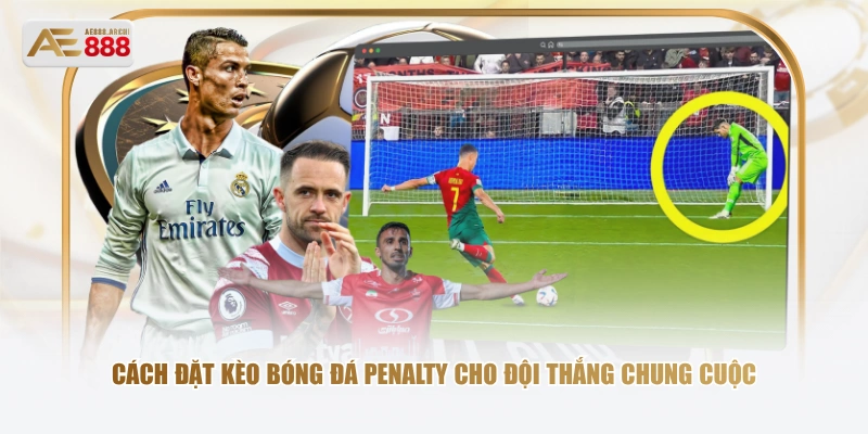 Cách đặt kèo bóng đá Penalty cho đội thắng chung cuộc