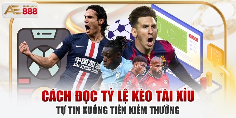 Cách Đọc Tỷ Lệ Kèo Tài Xỉu Tự Tin Xuống Tiền Kiếm Thưởng
