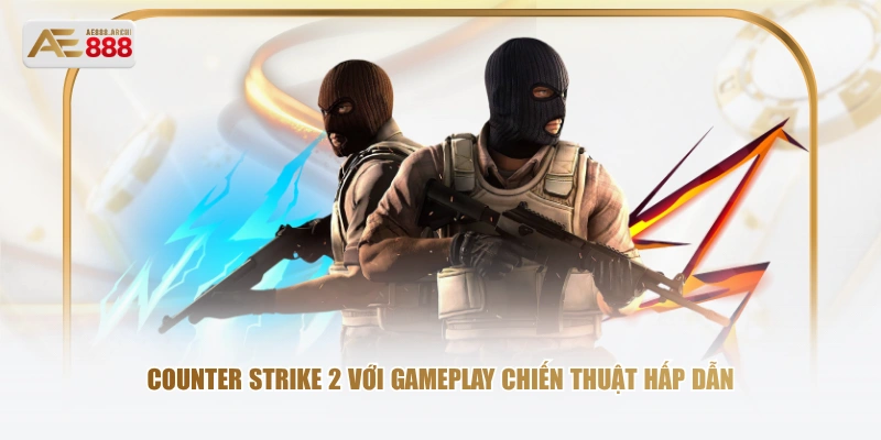 Counter Strike 2 với gameplay chiến thuật hấp dẫn