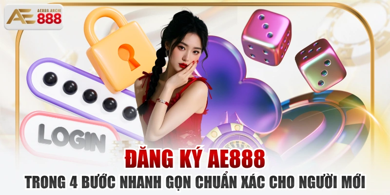 Đăng Ký AE888 Trong 4 Bước Nhanh Gọn Chuẩn Xác Cho Người Mới