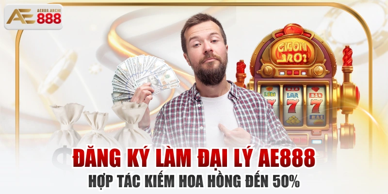 Đăng ký làm đại lý AE888 nhận hoa hồng 50%