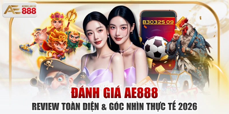 Đánh Giá AE888 - Review Toàn Diện & Góc Nhìn Thực Tế 2026