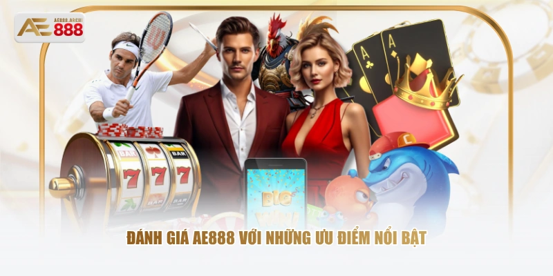 Đánh giá AE888 với những ưu điểm nổi bật