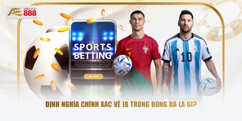 Định nghĩa chính xác về IB trong bóng đá là gì?