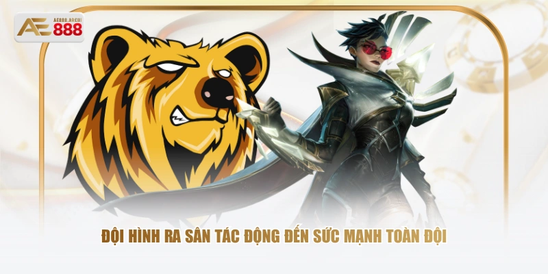 Đội hình ra sân tác động đến sức mạnh toàn đội