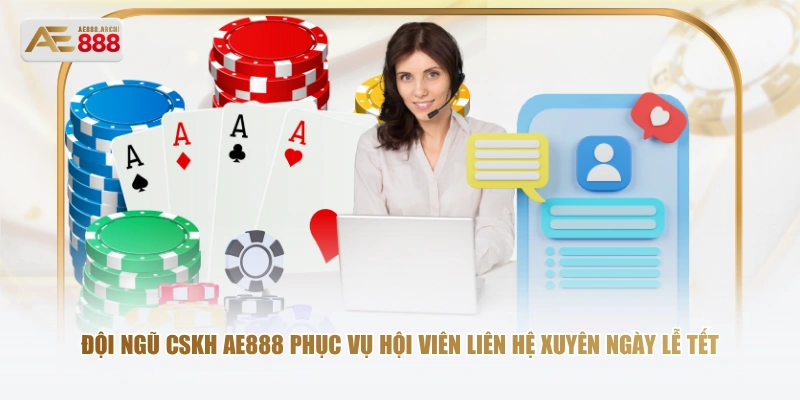 Đội ngũ CSKH AE888 phục vụ hội viên liên hệ xuyên ngày lễ Tết