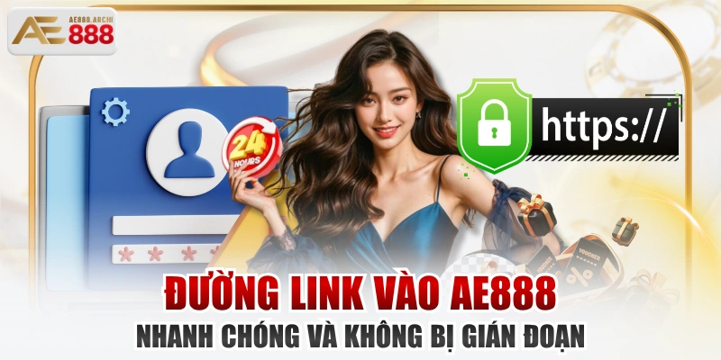 Đường Link Vào AE888 Nhanh Chóng Và Không Bị Gián Đoạn 