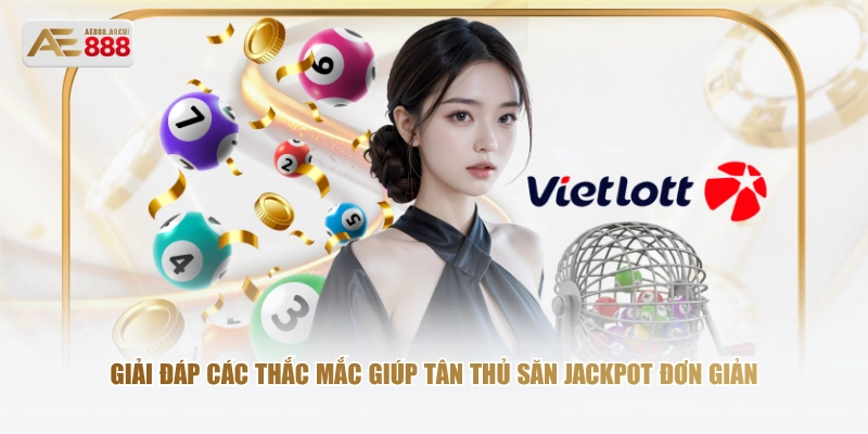 Giải đáp các thắc mắc giúp tân thủ săn Jackpot đơn giản