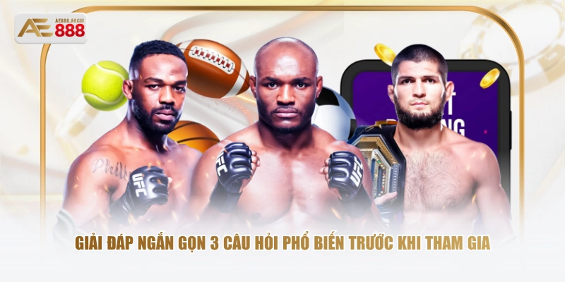 Giải đáp ngắn gọn 3 câu hỏi phổ biến trước khi tham gia