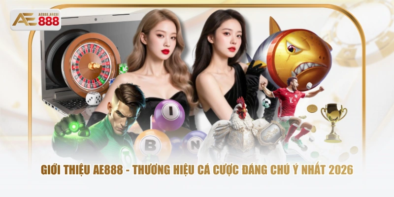 Giới thiệu AE888 - Thương hiệu cá cược đáng chú ý nhất 2026