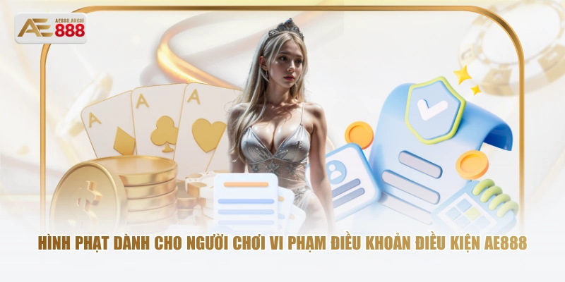 Hình phạt dành cho người chơi vi phạm điều khoản điều kiện AE888