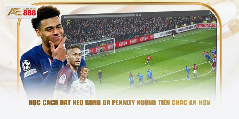 Học cách đặt kèo bóng đá Penalty xuống tiền chắc ăn hơn