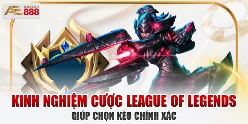Kinh Nghiệm Cược League of Legends Giúp Chọn Kèo Chính Xác 