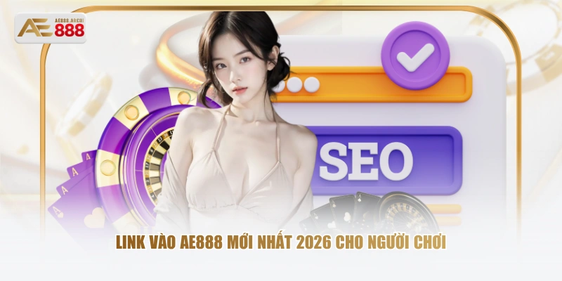 Link vào AE888 mới nhất 2026 cho người chơi