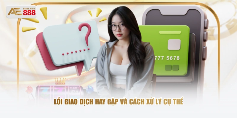 Lỗi giao dịch hay gặp và cách xử lý cụ thể