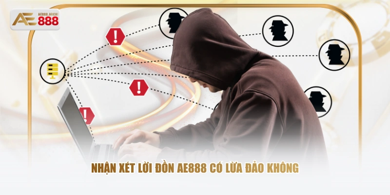 Nhận xét lời đồn AE888 có lừa đảo không