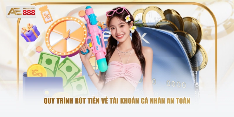 Quy trình rút tiền về tài khoản cá nhân an toàn