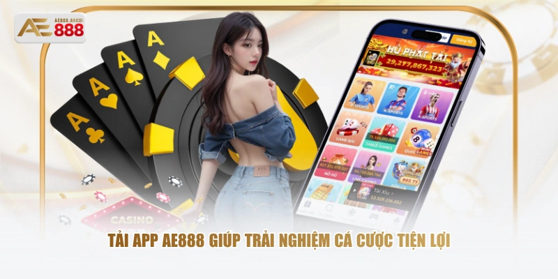 Tải app AE888 giúp trải nghiệm cá cược tiện lợi
