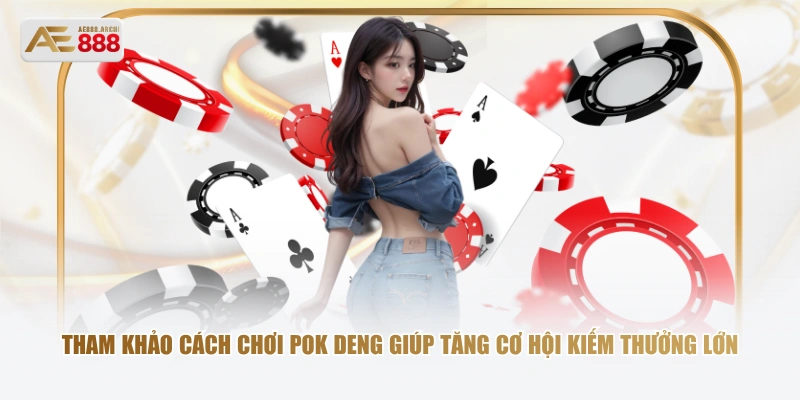 Tham khảo cách chơi Pok Deng giúp tăng cơ hội kiếm thưởng lớn