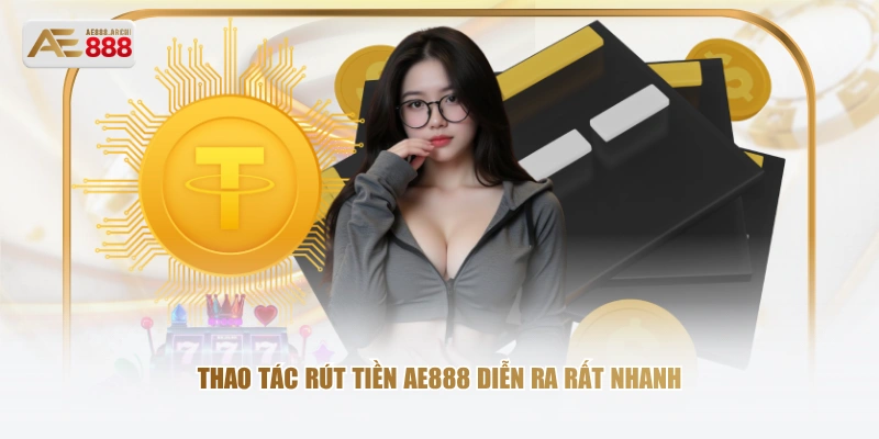 Thao tác rút tiền AE888 diễn ra rất nhanh