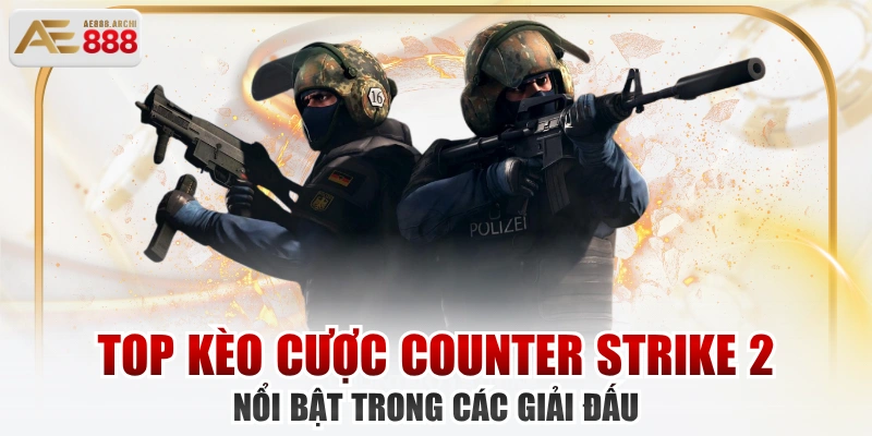 Top Kèo Cược Counter Strike 2 Nổi Bật Trong Các Giải Đấu