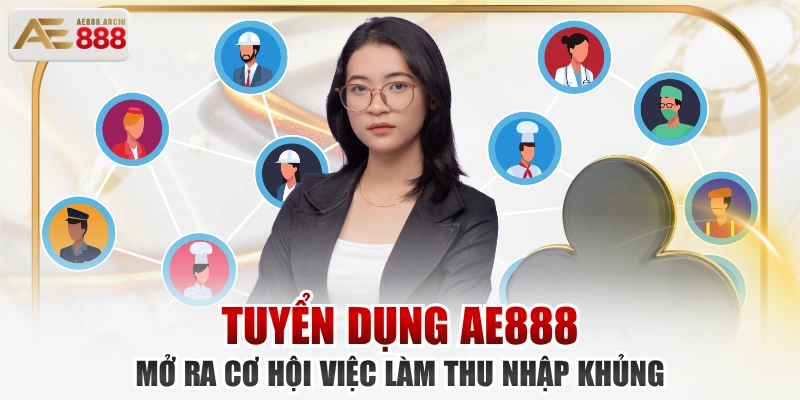 Tuyển Dụng AE888 Mở Ra Cơ Hội Việc Làm Thu Nhập Khủng